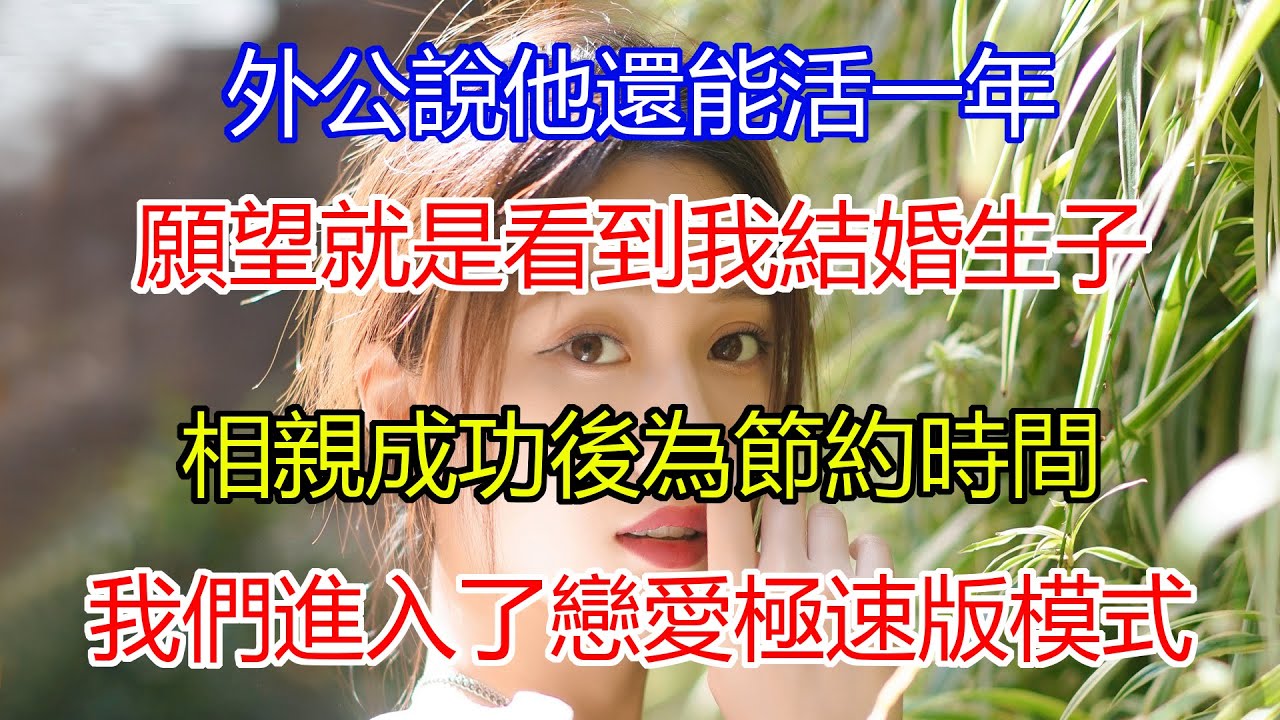 外公說他還能活一年，願望就是看到我結婚生子，相親成功後為節約時間，我們進入了戀愛極速版模式。