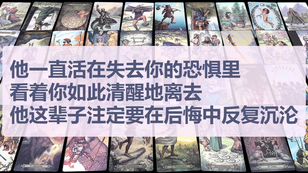 Tarot✨他一直活在失去你的恐惧里，看着你如此清醒地离去，他这辈子注定要在后悔中反复沉沦