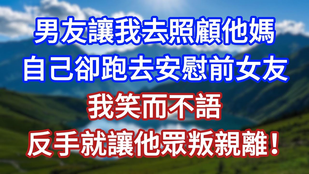 男友讓我去照顧他媽，自己卻跑去安慰前女友，我笑而不語，反手就讓他眾叛親離！#言情故事#情感故事#家庭故事#小說#戀愛#婚姻
