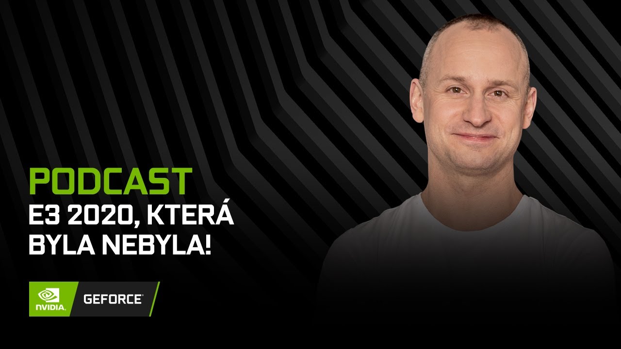 GEFORCE PODCAST #1 - E3 2020, která byla nebyla!