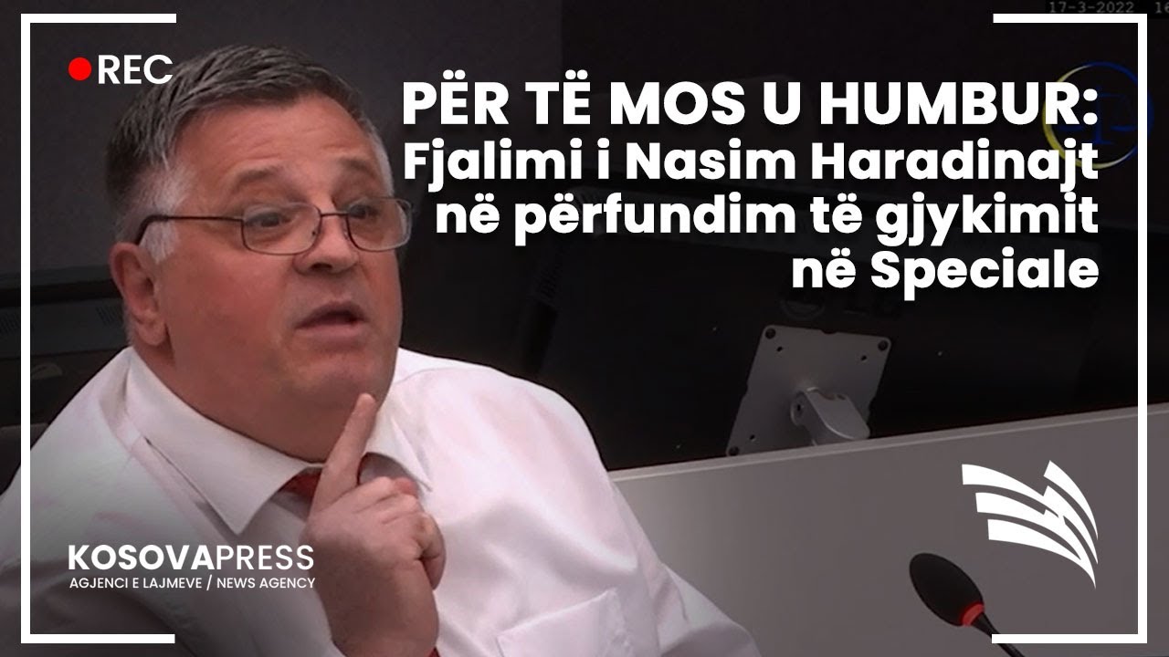 PËR TË MOS U HUMBUR: Fjalimi i Nasim Haradinajt në përfundim të gjykimit në Speciale