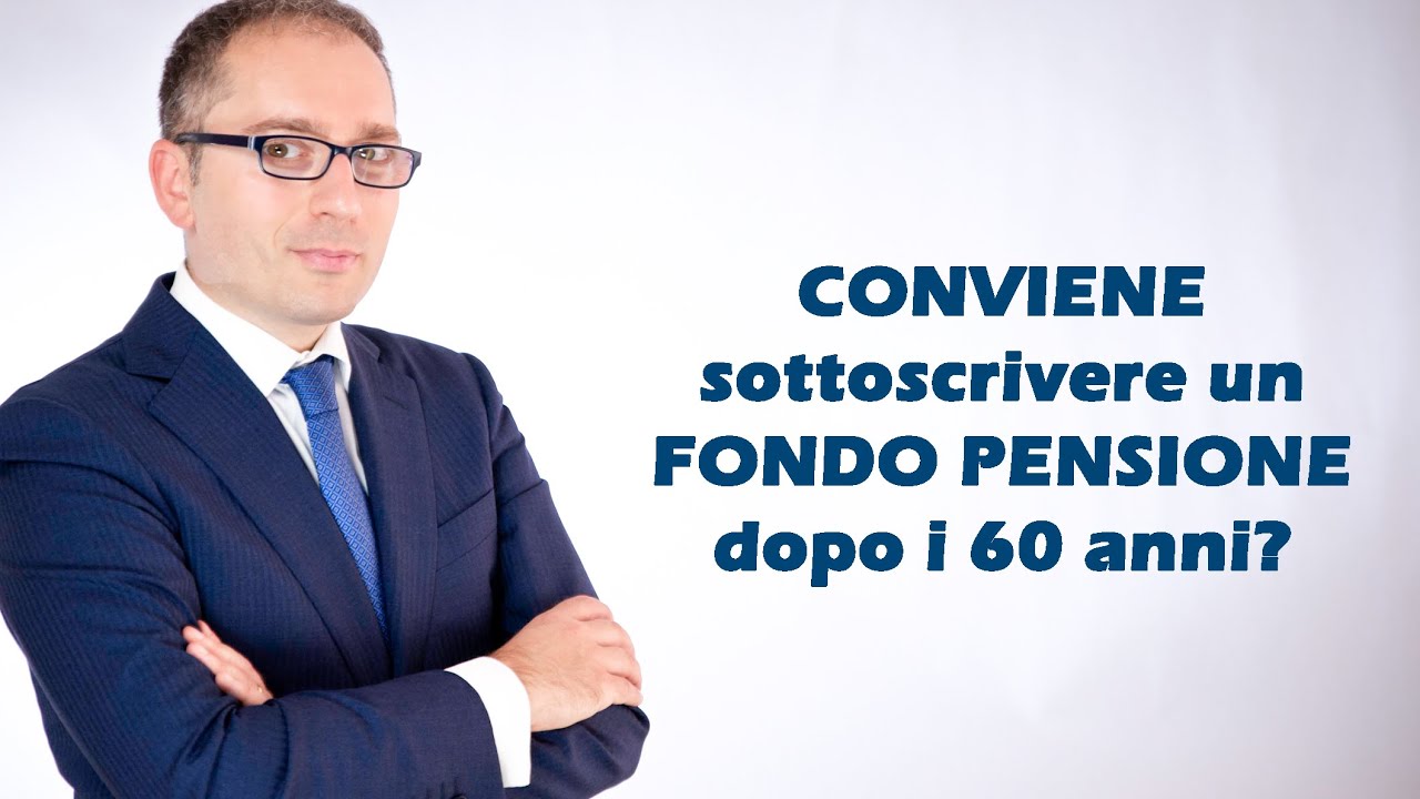 Conviene sottoscrivere un fondo pensione dopo i 60 anni?