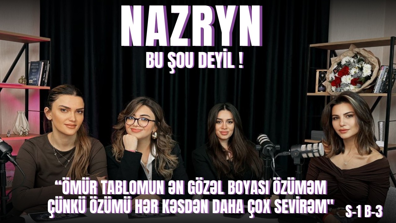 BU ŞOU DEYİL ! | NAZRYN | BÖLÜM 3 | “ÖMÜR TABLOMUN ƏN GÖZƏL BOYASI ÖZÜMƏM ÇÜNKÜ ÖZÜMÜ ÇOX SEVİRƏM”