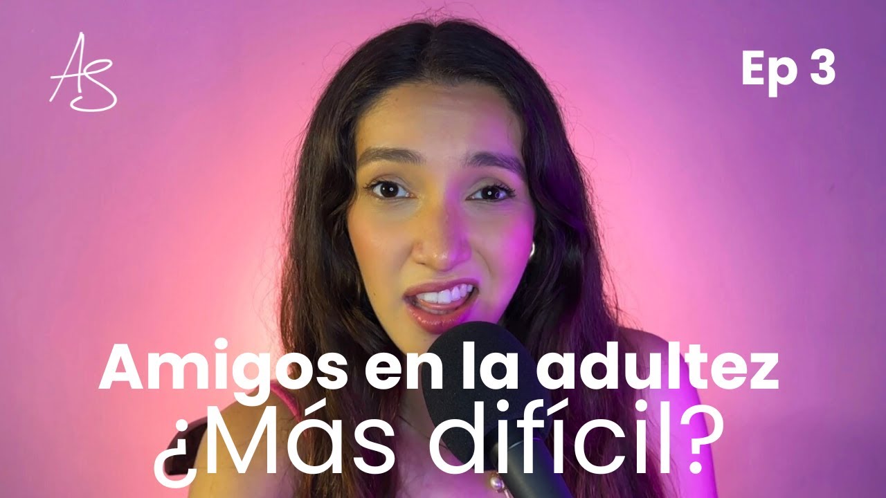 PERDER AMIGOS en la adultez (y por qué es más NORMAL de lo que crees) | EP 3 | Ana Santana Podcast