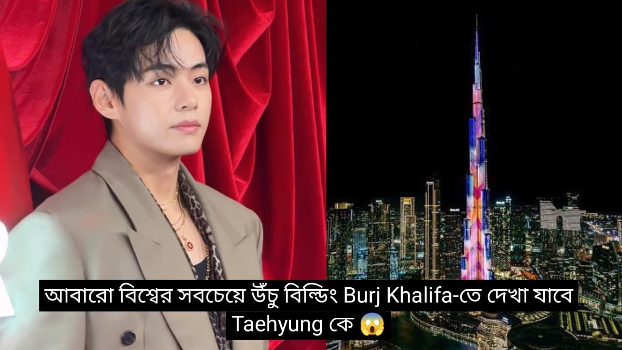 Taehyung আবারও নতুন ইতিহাস গড়তে চলেছে — বিশ্বের সবচেয়ে উঁচু ভবন Burj Khalifa-তে ঝলমল করবে তার ছবি