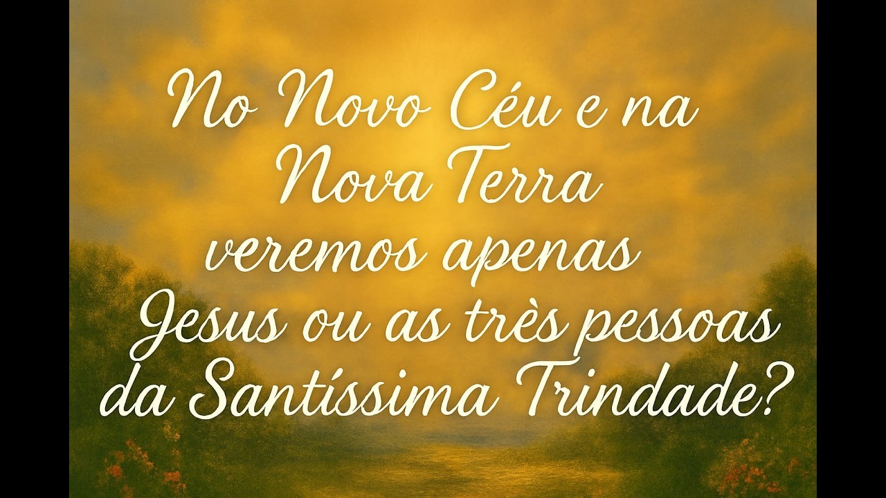 No Novo Céu e na Nova Terra veremos apenas Jesus ou as três pessoas da Santíssima Trindade?
