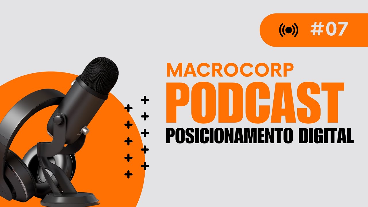POSICIONAMENTO DIGITAL - MACROCORP PODCAST #07
