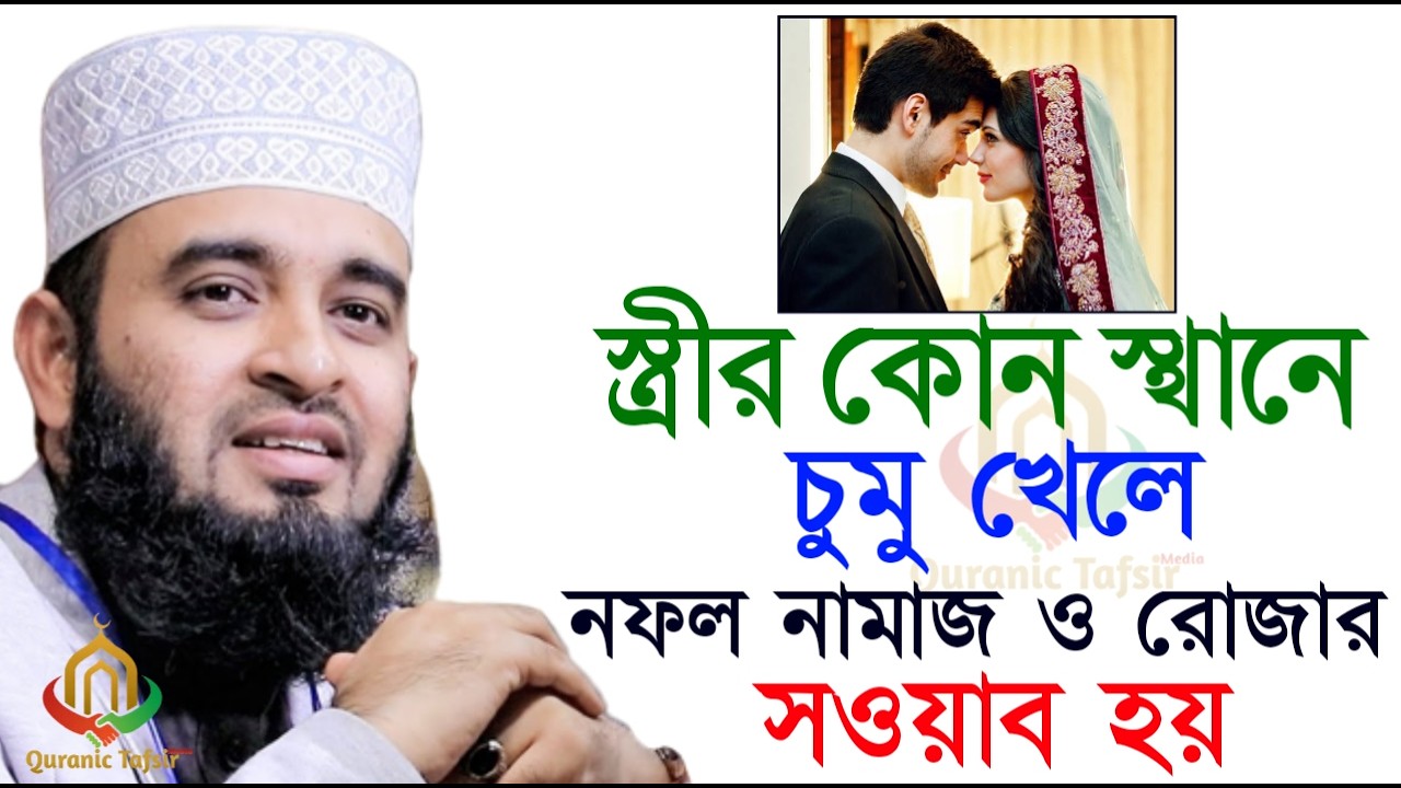 স্ত্রীর কোন স্থানে চুমু খেলে নফল নামাজ ও রোজার সব হয় জেনে নিন মিজানুর রহমান আজহারী।