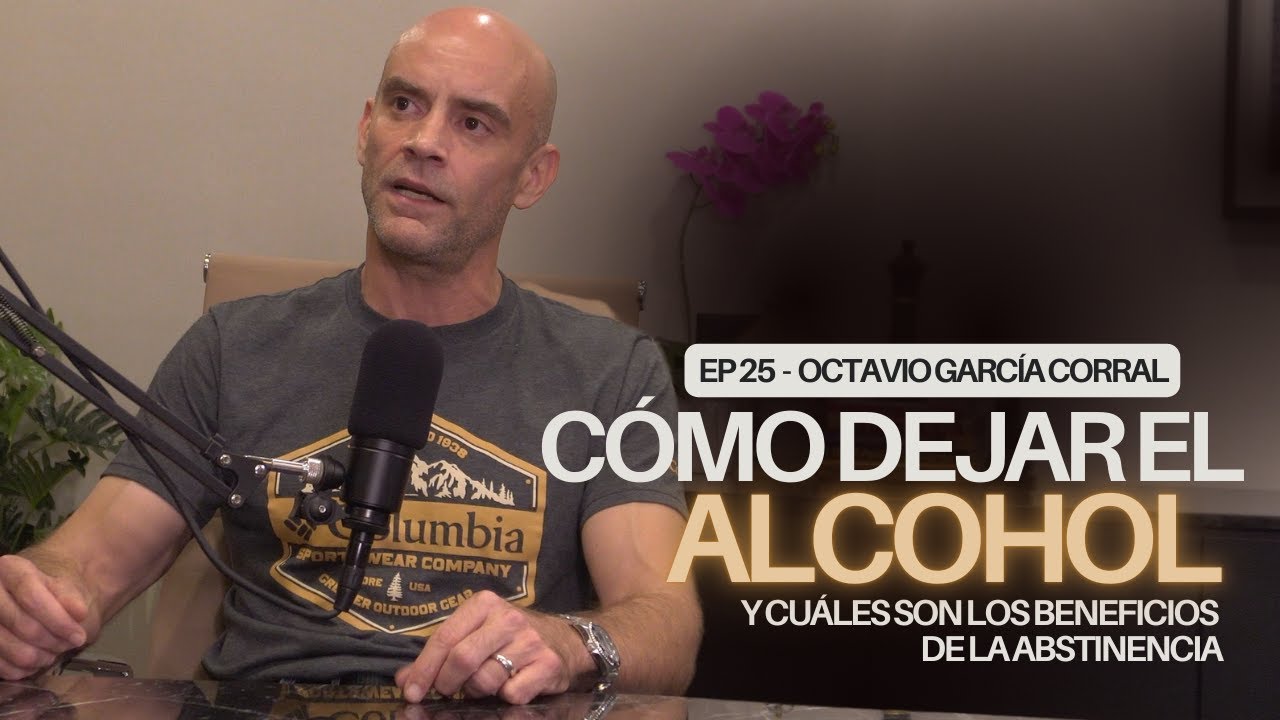 Ep 25 | Octavio Garcia Corral - Cómo dejar el alcohol y cuáles son los beneficios de la abstinencia