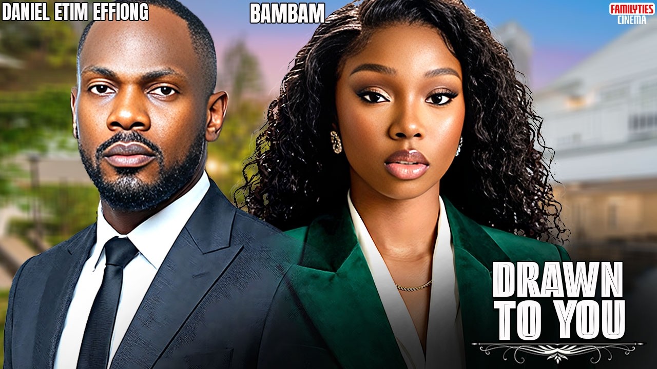 DRAWN TO YOU - DANIEL ETIM EFFIONG, BAMBAM OLAWUNMI ADENIBUYAN - Nigerian Movie