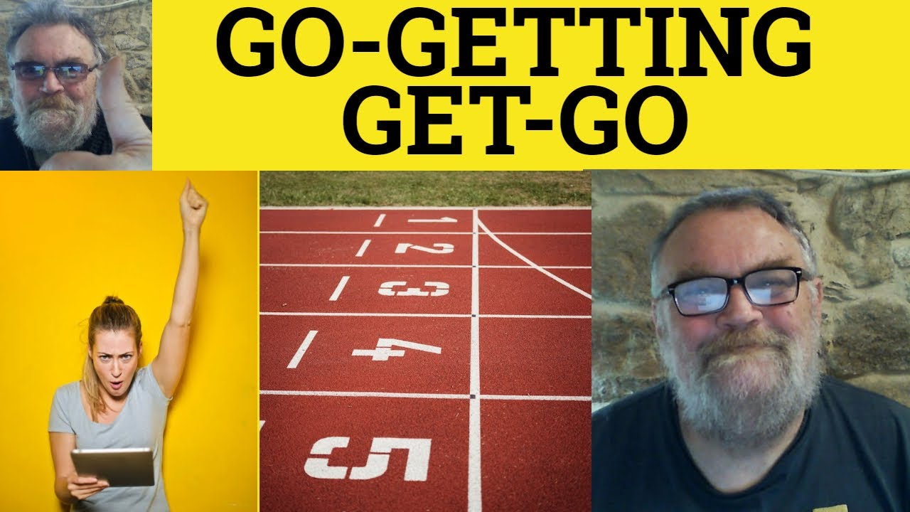 🔵 Go-Getting or Get-Go Meaning - Get-Go vs Go-Getter Examples - Go-Getting and The Get-Go Defined