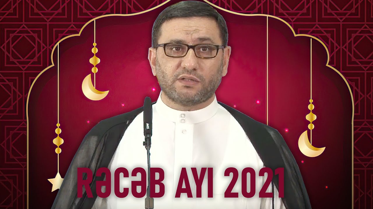 Rəcəb ayı 2021 - Hacı Şahin - Bu Ayın Orucu,Zikrləri,Namazları,Əməlləri 2021