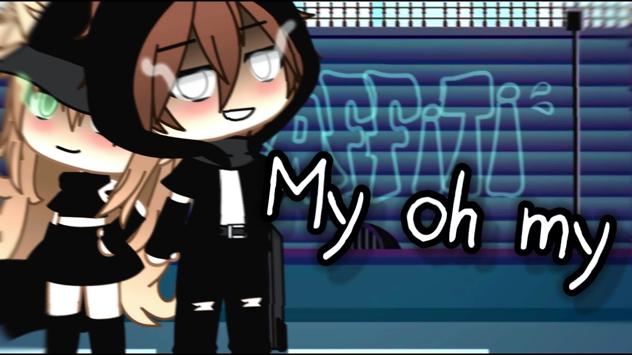 ~My Oh My~ ||GLMV||