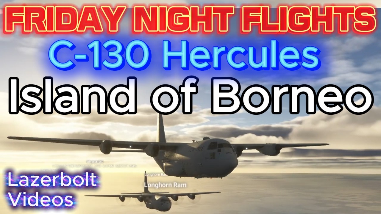 Friday Night Flights - Hercules Borneo Adventure - Lazerbolt- Flight Simulator 2024
