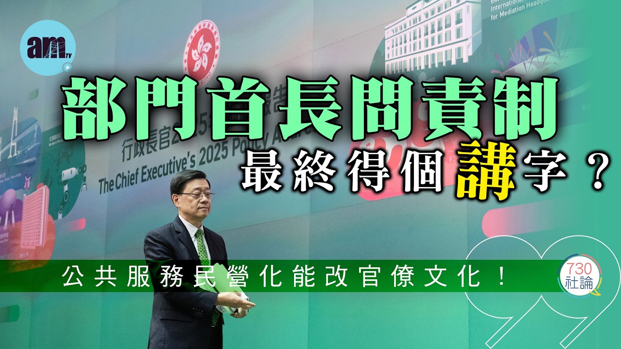 部門首長問責制最終得個講字？社論：公共服務民營化能改官僚文化！丨香港丨政府丨公務員丨官僚丨責任丨香港新聞丨#am730 #730社論 #社論