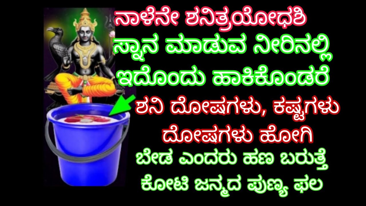 ನಾಳೆನೇ ಶನಿತ್ರಯೋಧಶಿ ಸ್ನಾನ ಮಾಡುವ ನೀರಿನಲ್ಲಿ ಇದೊಂದು ಹಾಕಿ ಶನಿದೋಷಗಳು ಕಷ್ಟಗಳು ದೋಷಗಳು ಹೋಗಿ ಬೇಡ ಎಂದರು ಹಣ ಬರು