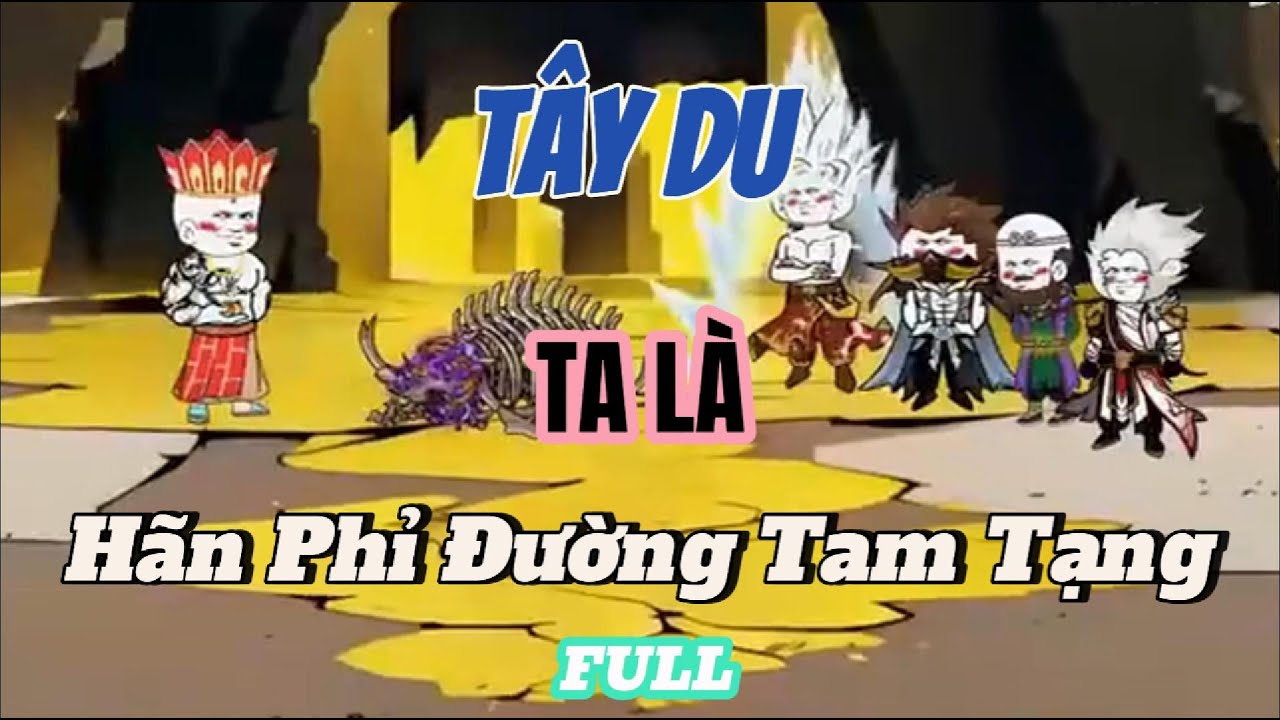 Full 6h | Tây Du Ta là Hãn Phỉ Đường Tam Tạng | Lương Tiêu