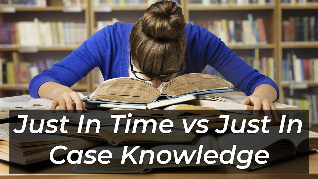 Just In Time vs Just In Case Knowledge: Learn The Difference & Be More Effective