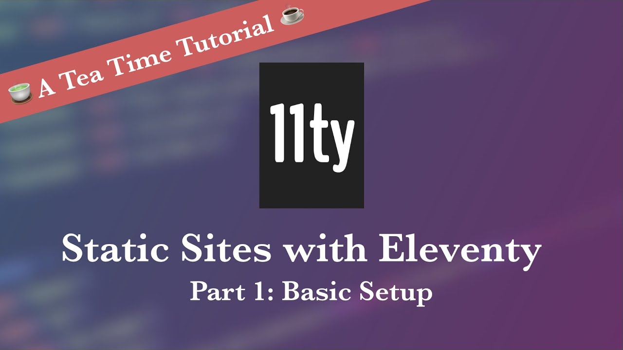 Building a Static Site with Eleventy (11ty) Part 1