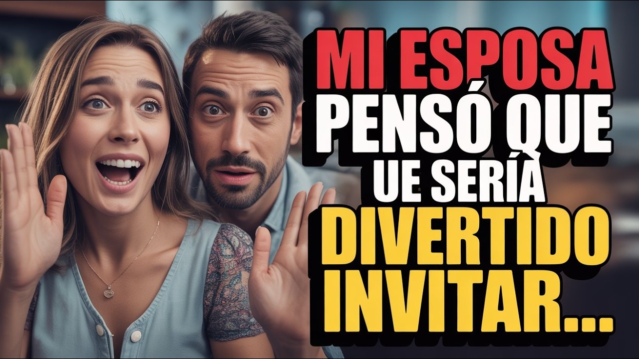 Mi esposa pensó que sería divertido invitar a su 