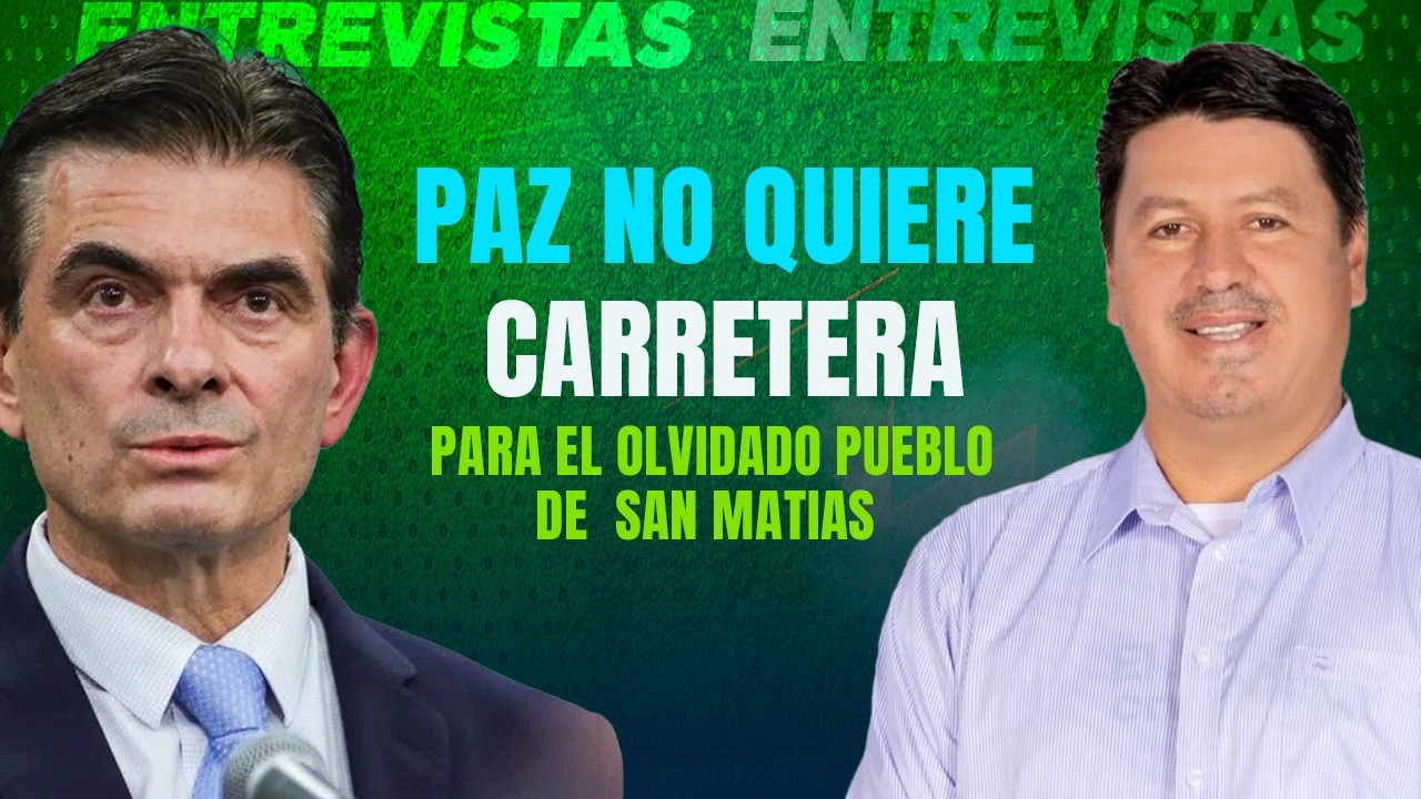 PAZ NO QUIERE CARRETERA PARA EL OLVIDADO PUEBLO DE  SAN MATIAS| #CabildeoDigital
