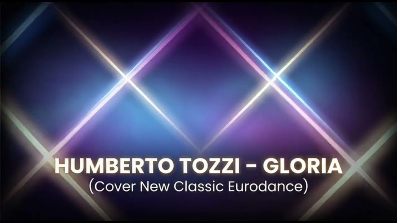 HUMBERTO TOZZI-GLORIA (COVER NEW CLASSIC EURODANCE) (NEW VERSION)