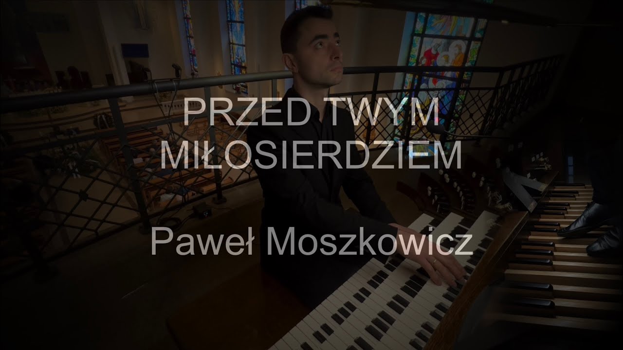 Przed Twym miłosierdziem | organy Paweł Moszkowicz