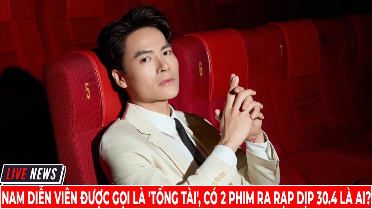 Nam Diễn Viên Được Gọi Là 'Tổng Tài', Có 2 Phim Ra Rạp Dịp 30 4 Là Ai  | MurMur Craft