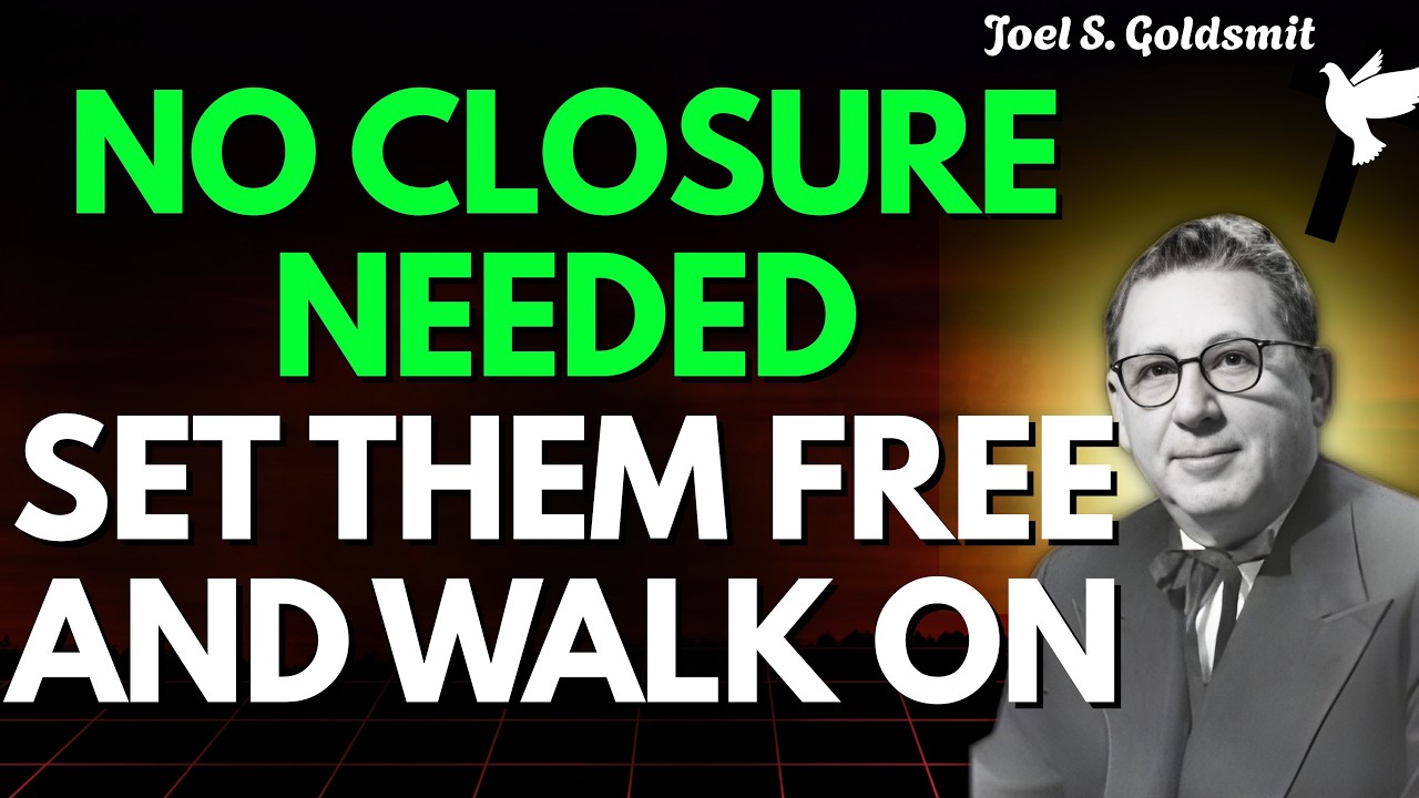 JOEL S. GOLDSMIT: NO CLOSURE NEEDED — Set Them Free and Walk On in SPIRITUAL FREEDOM
