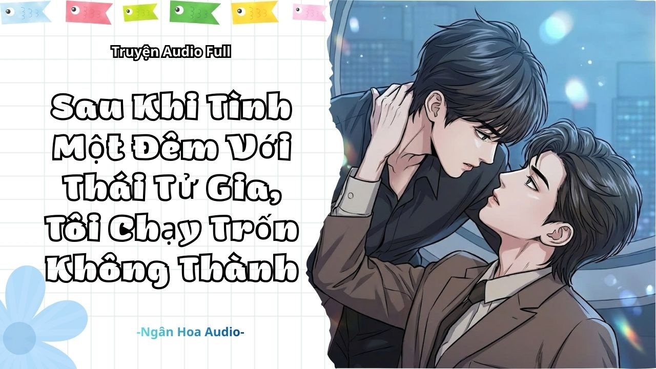 [ Audio Đam Mỹ ] Sau Khi Tình Một Đêm Với Thái Tử Gia, Tôi Chạy Trốn Không Thành || Ngân Hoa Audio