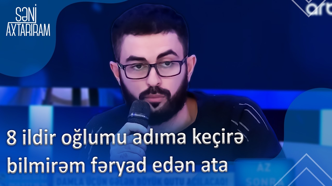 8 ildir oğlumu adıma keçirə bilmirəm fəryad edən ata