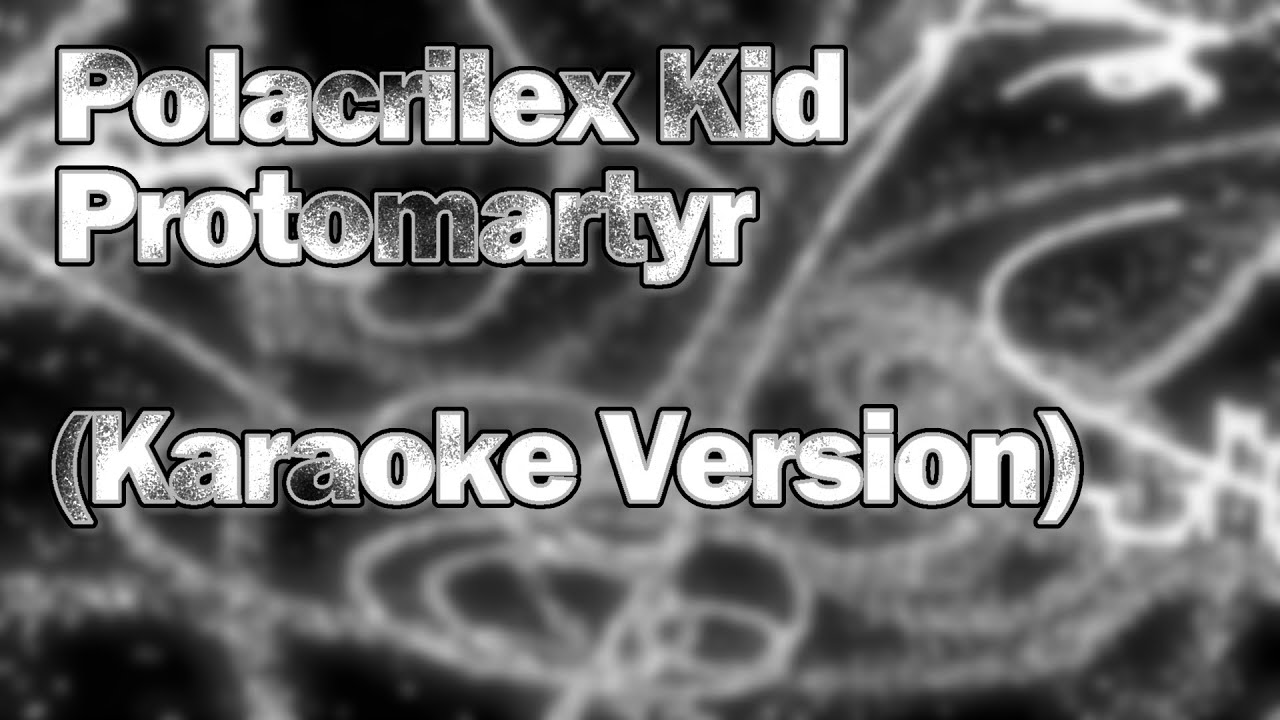 Polacrilex Kid - Protomartyr (Karaoke version)