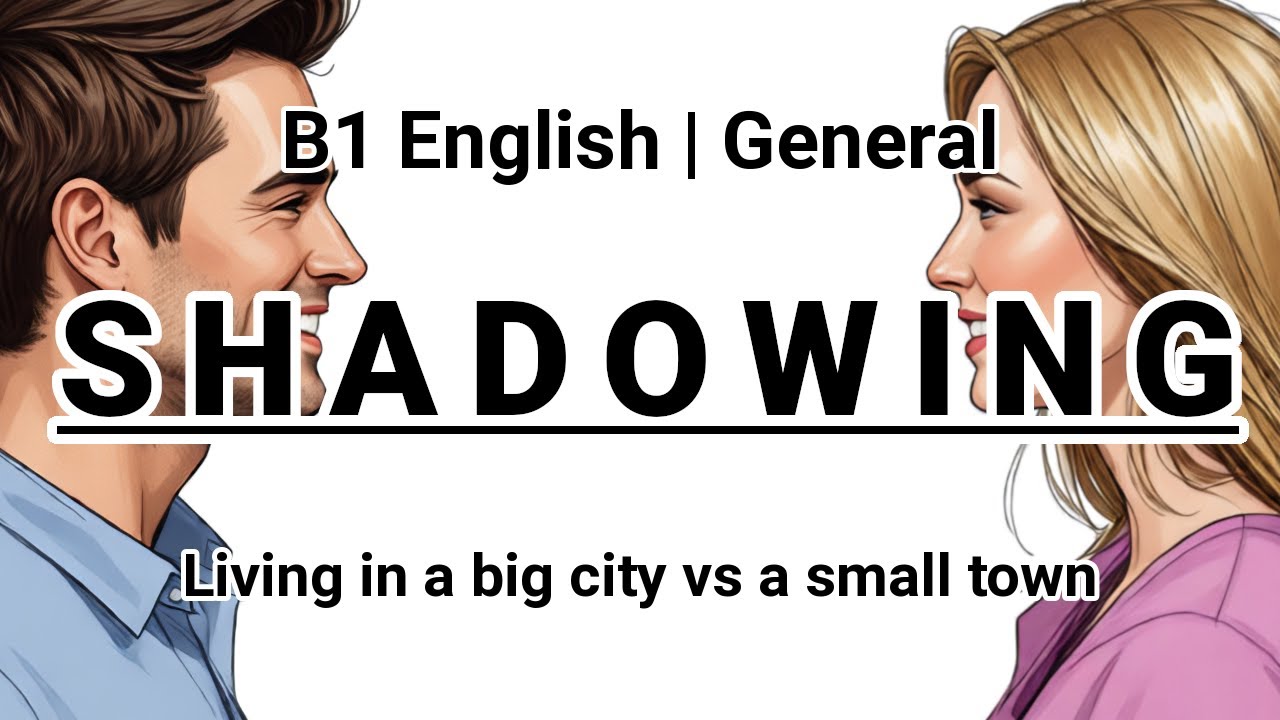 SHADOWING | B1 English (General) | Living in a big city vs a small town