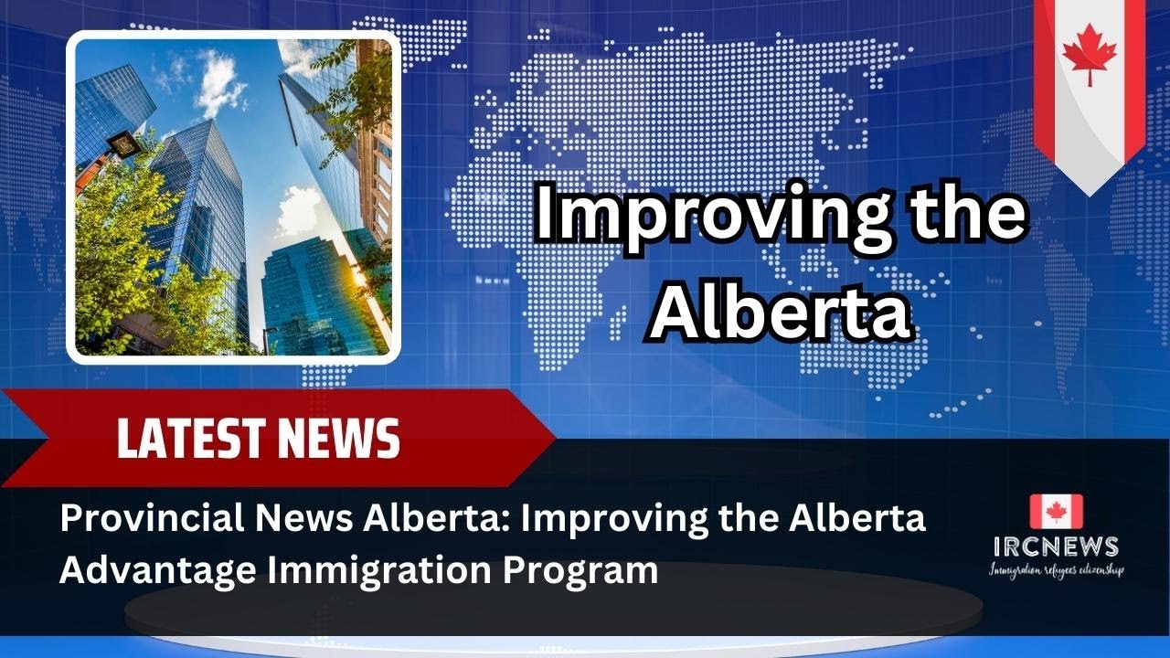Provincial News Alberta: Improving the Alberta Advantage Immigration Program
