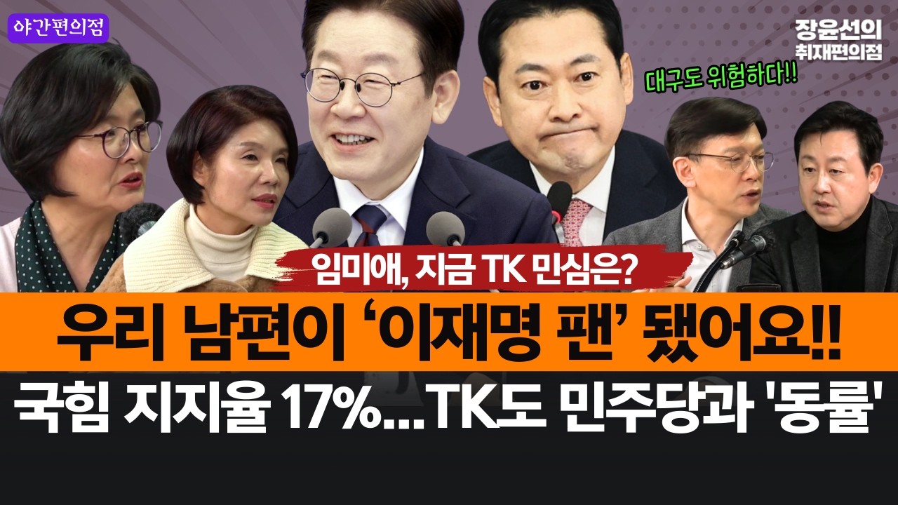 [야간편의점] 임미애, 지금 TK 민심은...우리 남편이 '이재명 팬' 됐어요!!-국힘 지지율 17%...TK도 민주당과 '동률' (한정애 김용남 현근택)