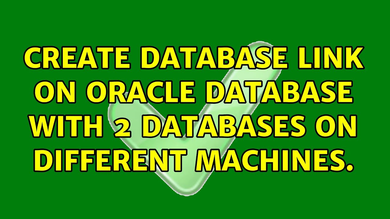 Create database link on Oracle Database with 2 Databases on different machines.