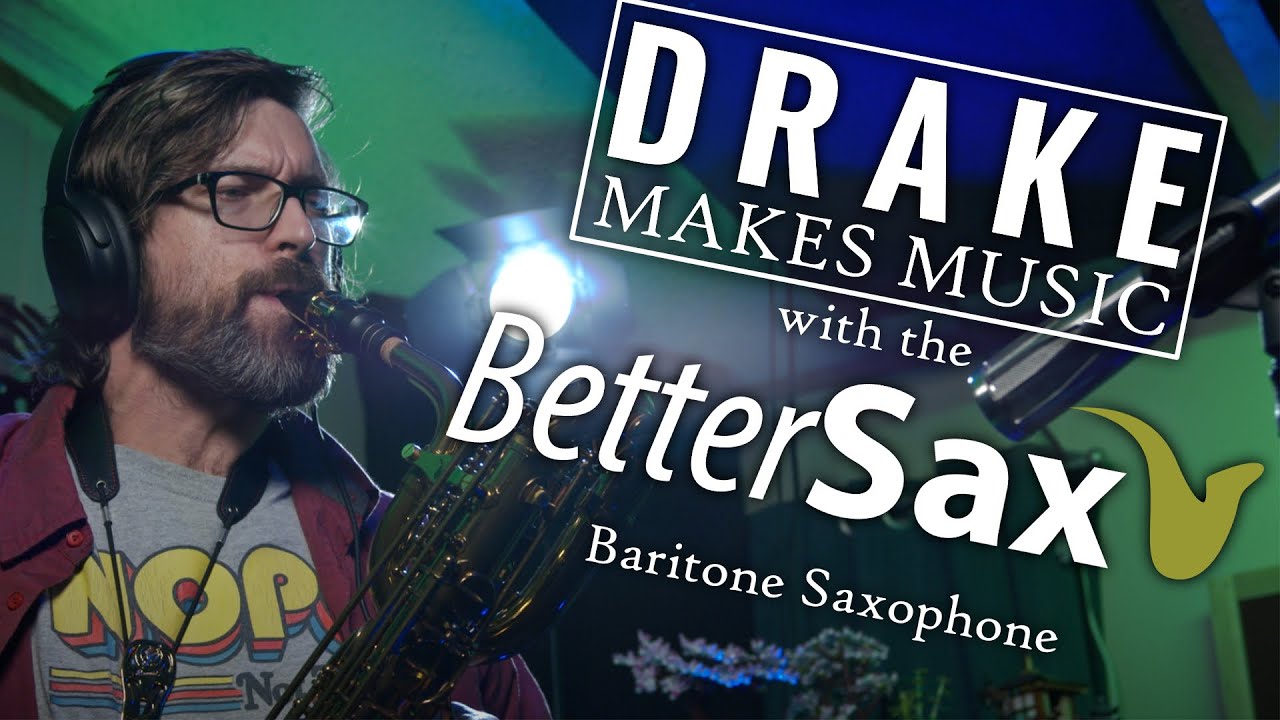 Drake Makes Music: Better Sax Baritone Saxophone