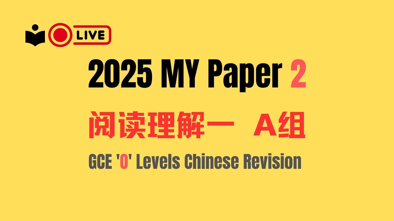【直播】2025 MY Pape 2 阅读理解一 A组丨GCE 'O' Levels Chinese Revision丨参考答案和讲解说明
