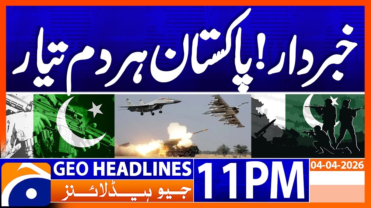 Be careful..!! Pakistan is ready for any Aggression..!! | Geo News 11 PM Headlines | 4th April 2026