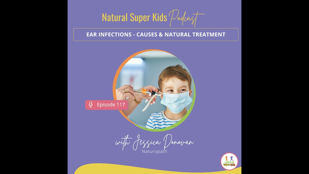Episode 117: Ear infections - Causes & Natural Treatment
