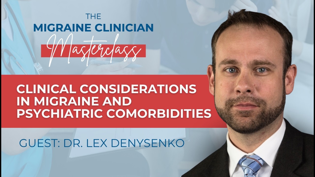 Addressing Migraine and Psychiatric Comorbidities - Migraine Master Class: Webinar 18