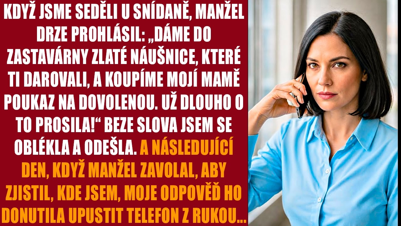 Když jsme seděli u snídaně, manžel drze prohlásil: „dáme do zastavárny zlaté náušnice, které ti...