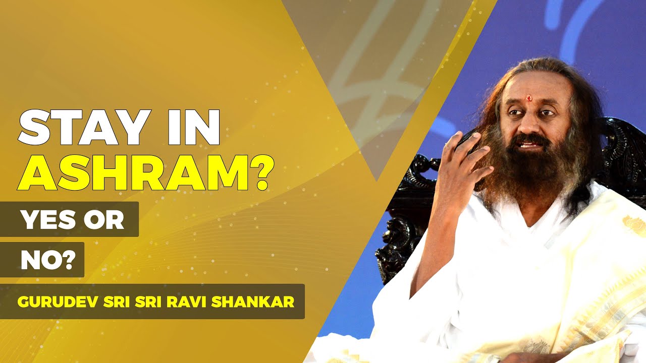 Stay In Ashram? YES Or NO? | Sri Sri Ravi Shankar