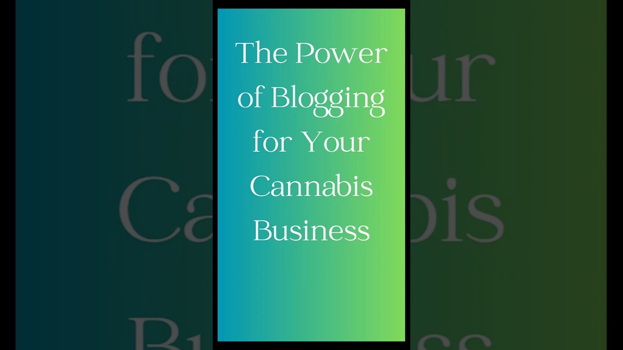The Power of Blogging for Your Cannabis Business