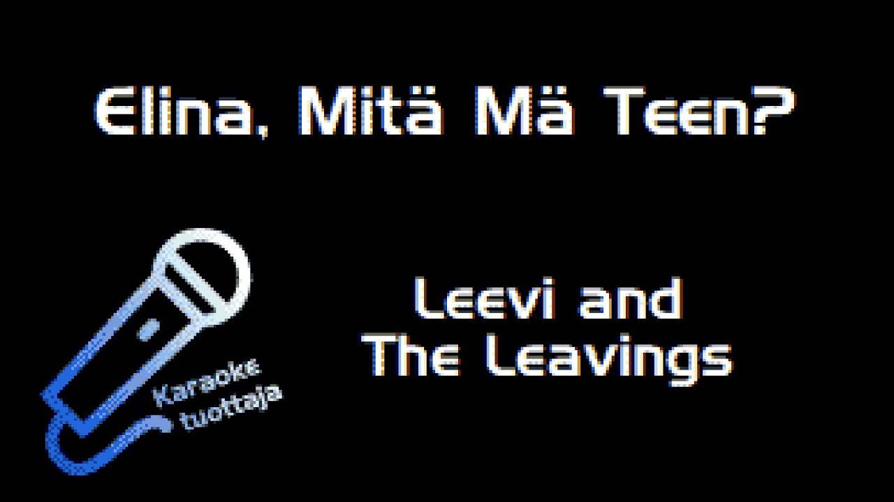 Leevi and The Leavings - Elina, Mitä Mä Teen? (Karaoke)