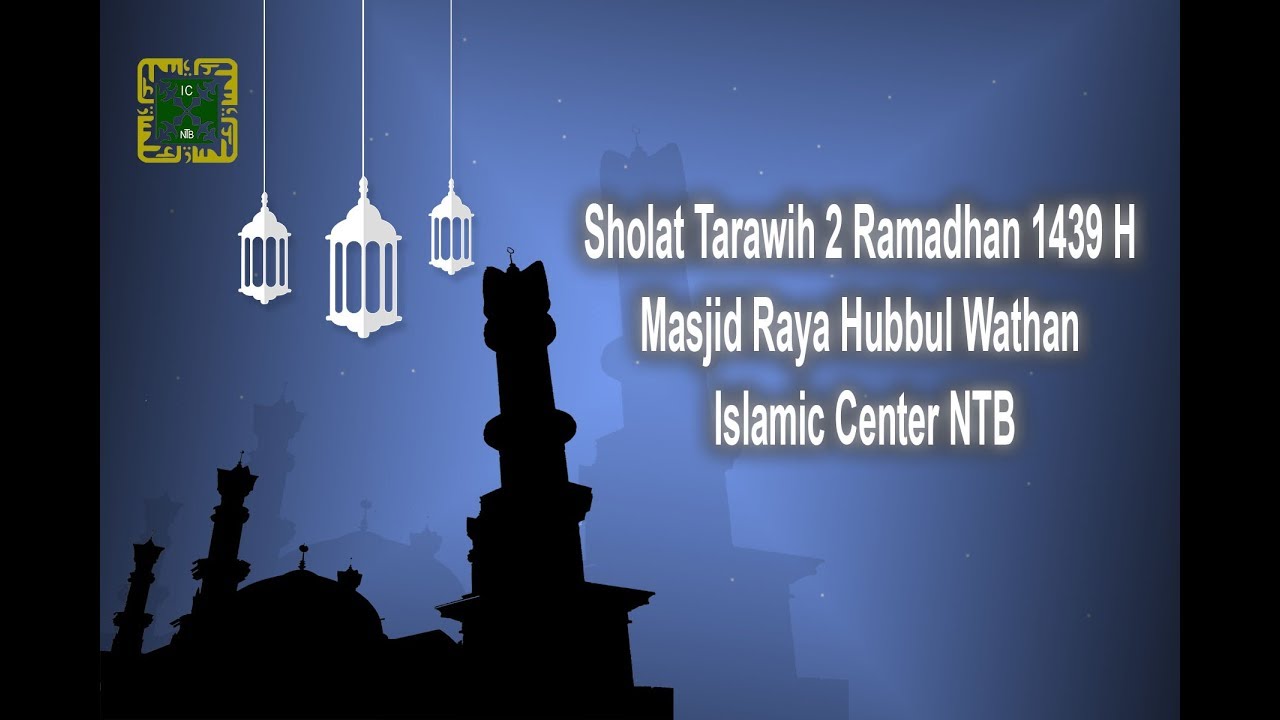 Sholat Tarawih 2 Ramadhan 1439 H Masjid Raya Hubbul Wathan Islamic Center NTB