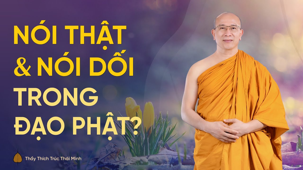 Nói dối và nói thật - Hiểu đúng về giới không nói dối trong đạo Phật | Thầy Thích Trúc Thái Minh