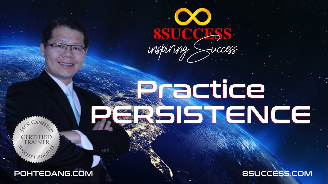 8SUCCESS PRINCIPLES: Practice Persistence By Poh Ted Ang