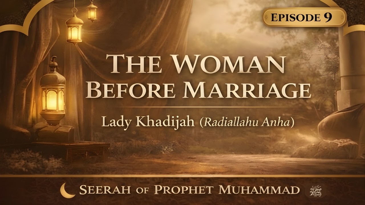 Lady Khadijah (Radiallahu Anha) The Women Before Marriage | Seerah of Prophet Muhammad ﷺ Episode 9