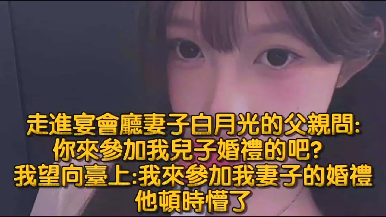 走進宴會廳妻子白月光的父親問你來參加我兒子婚禮的吧？我望向臺上我來參加我妻子的婚禮，他頓時懵了